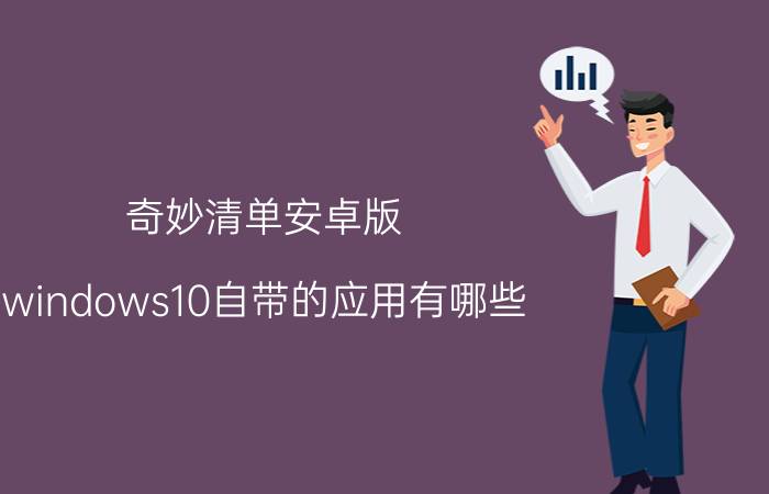 奇妙清单安卓版 windows10自带的应用有哪些？